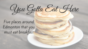 5 place around Edmonton that you must eat breakfast