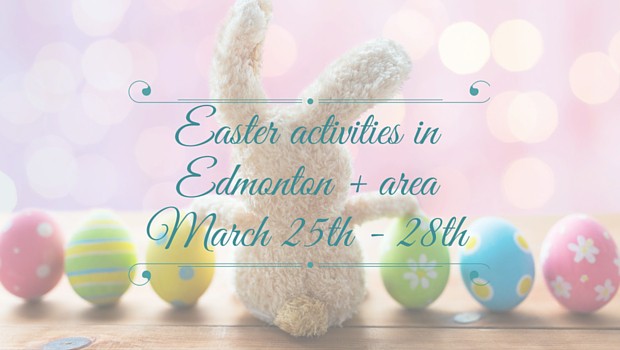 Easter activities in Edmonton + area March 25th-28th